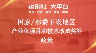 國(guó)家/部委下設(shè)地區(qū)產(chǎn)業(yè)化項(xiàng)目和技術(shù)改造獎(jiǎng)補(bǔ)政策