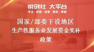 國家/部委下設(shè)地區(qū)生產(chǎn)性服務(wù)業(yè)發(fā)展資金獎(jiǎng)補(bǔ)政策